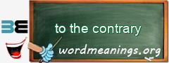 WordMeaning blackboard for to the contrary